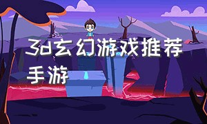 3d玄幻游戏推荐手游
