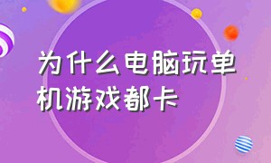 为什么电脑玩单机游戏都卡