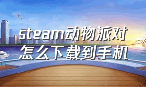 steam动物派对怎么下载到手机