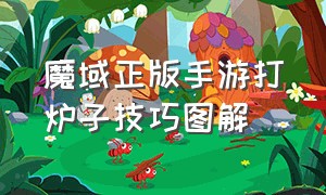 魔域正版手游打炉子技巧图解