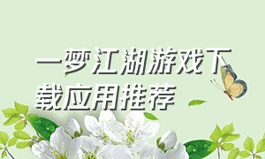 一梦江湖游戏下载应用推荐