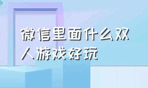 微信里面什么双人游戏好玩