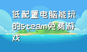 低配置电脑能玩的steam免费游戏