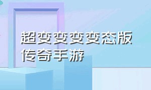 超变变变变态版传奇手游