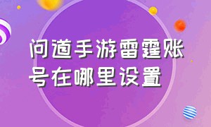 问道手游雷霆账号在哪里设置