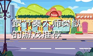 跟节奏大师类似的游戏推荐（类似节奏大师的游戏但是不用网）