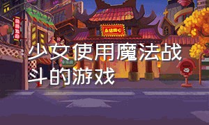 少女使用魔法战斗的游戏