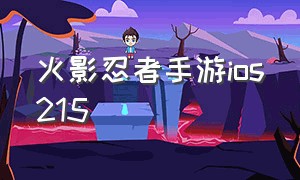 火影忍者手游ios215（火影忍者手游iOS转安卓）