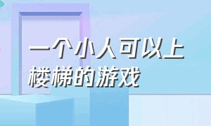 一个小人可以上楼梯的游戏（一个小人穿着披风闯关的游戏）