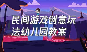 民间游戏创意玩法幼儿园教案