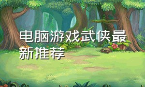 电脑游戏武侠最新推荐