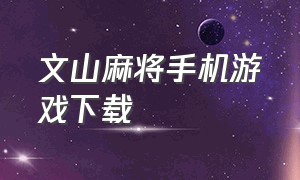 文山麻将手机游戏下载