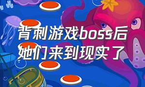 背刺游戏boss后她们来到现实了