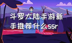 斗罗大陆手游新手推荐什么ssr