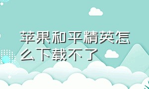 苹果和平精英怎么下载不了