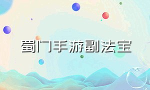 蜀门手游副法宝（蜀门手游青丘主法宝和副法宝）