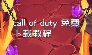 call of duty 免费下载教程（call of duty软件下载）