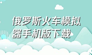 俄罗斯火车模拟器手机版下载