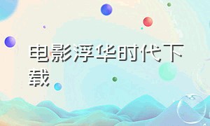 电影浮华时代下载