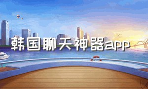 韩国聊天神器app