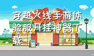 穿越火线手游体验服开挂神器下载