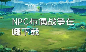 NPC布偶战争在哪下载