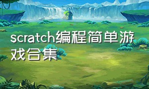 scratch编程简单游戏合集