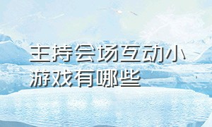 主持会场互动小游戏有哪些