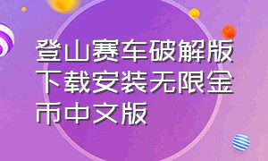 登山赛车破解版下载安装无限金币中文版（登山赛车无限钻石金币中文版）