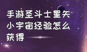 手游圣斗士星矢 小宇宙经验怎么获得