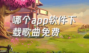 哪个app软件下载歌曲免费