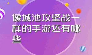 像城池攻坚战一样的手游还有哪些