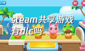 steam共享游戏有dlc吗