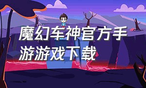 魔幻车神官方手游游戏下载