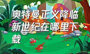 奥特曼正义降临新世纪在哪里下载