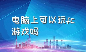 电脑上可以玩fc游戏吗（怎么用电脑玩fc游戏网页）