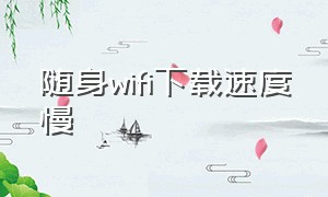 随身wifi下载速度慢