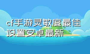 cf手游灵敏度最佳设置安卓最新