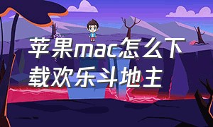 苹果mac怎么下载欢乐斗地主
