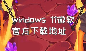 windows 11微软官方下载地址