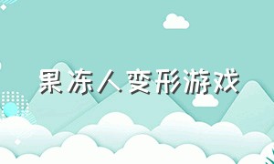 果冻人变形游戏