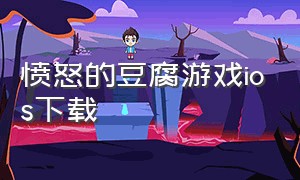 愤怒的豆腐游戏ios下载（燃烧的蔬菜游戏下载官方）