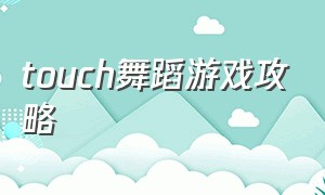 touch舞蹈游戏攻略