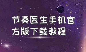 节奏医生手机官方版下载教程