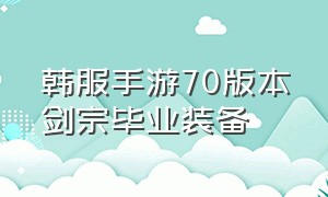 韩服手游70版本剑宗毕业装备