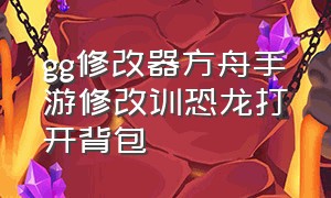 gg修改器方舟手游修改训恐龙打开背包