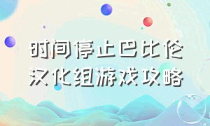 时间停止巴比伦汉化组游戏攻略