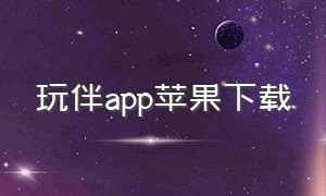 玩伴app苹果下载