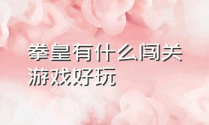 拳皇有什么闯关游戏好玩