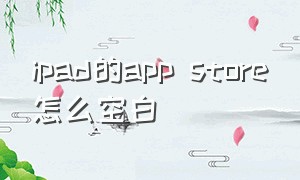 ipad的app store怎么空白